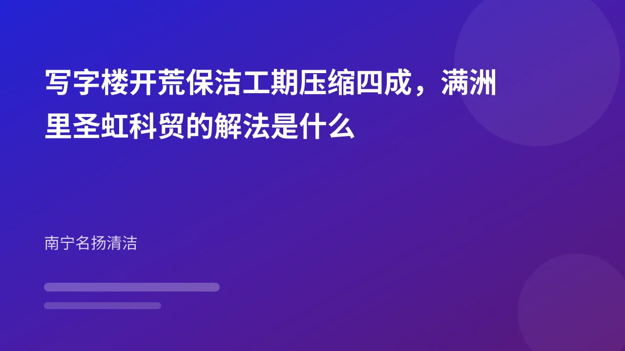 写字楼开荒保洁工期压缩四成,满洲里圣虹科贸的解法是什么